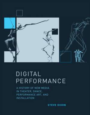 Digital Performance – A History of New Media in Theater, Dance, Performance Art, and Installation de Steve Dixon