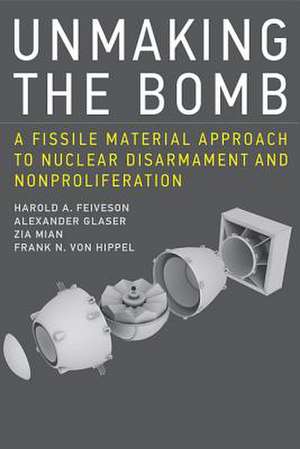 Unmaking the Bomb – A Fissile Material Approach to Nuclear Disarmament and Nonproliferation de Harold A. Feiveson