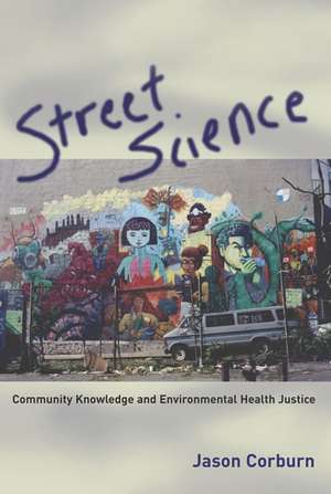 Street Science – Community Knowledge and Environmental Health Justice de Jason Corburn