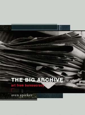 The Big Archive – Art From Bureaucracy de Sven Spieker