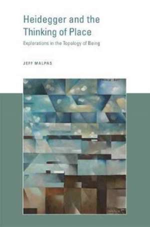 Heidegger and the Thinking of Place – Explorations in the Topology of Being de Jeff Malpas