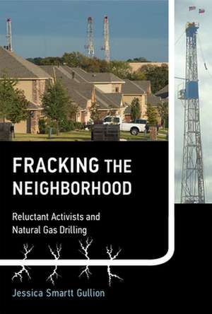 Fracking the Neighborhood – Reluctant Activists and Natural Gas Drilling de Jessica Smartt Gullion