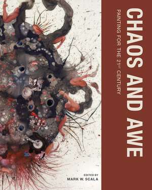 Chaos and Awe – Painting for the 21st Century de Mark W. Scala