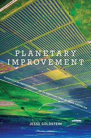 Planetary Improvement – Cleantech Entrepreneurship and the Contradictions of Green Capitalism de Jesse Goldstein