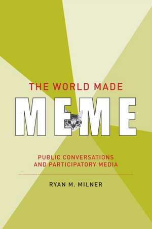 The World Made Meme – Public Conversations and Participatory Media de Ryan M. Milner