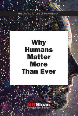 Why Humans Matter More Than Ever de Mit Sloan Manag Review