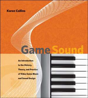 Game Sound – An Introduction to the History, Theory, and Practice of Video Game Music and Sound Design de Karen Collins