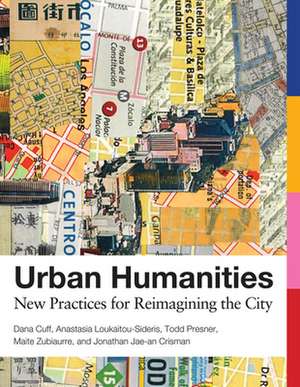 Urban Humanities – New Practices for Reimagining the City de Dana Cuff