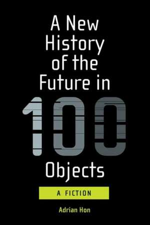 A New History of the Future in 100 Objects de Adrian Hon