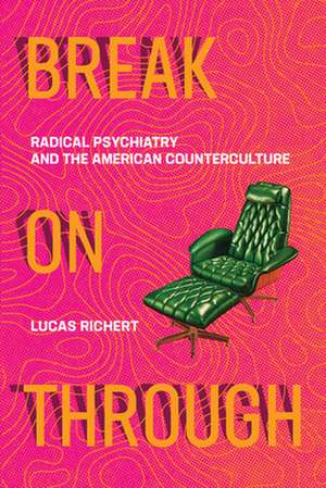 Break on Through: Radical Psychiatry and the American Counterculture de Lucas Richert