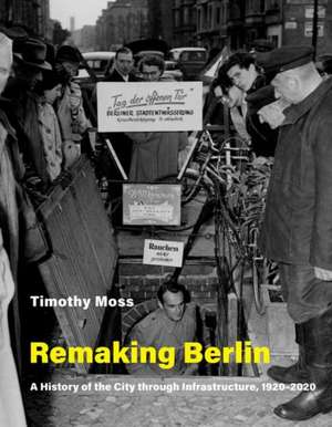 Remaking Berlin de Timothy Moss