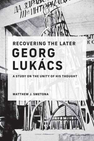 Recovering the Later Georg Lukacs de Matthew J. Smetona