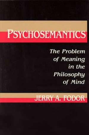 Psychosemantics – The Problem of Meaning in the Philosophy of Mind de Ja Fodor