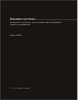 Buildings for Music – The Architect, the Musician, and the Listener from the Seventeenth Century to the Present Day de Michael Forsyth