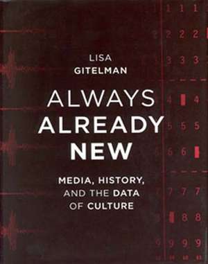 Always Already New – Media, History and the Data of Culture de Lisa Gitelman