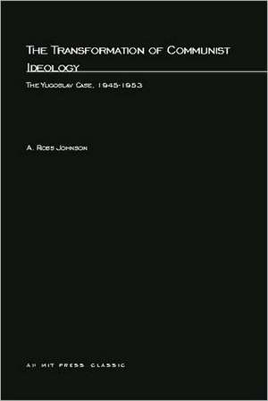 The Transformation of Communist Ideology – The Yugoslav Case 1945–1953 de A.R. Johnson