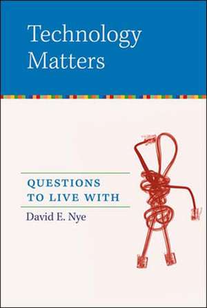 Technology Matters – Questions to Live With de David E. Nye