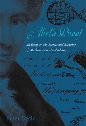 Abel′s Proof – An Essay on the Sources and Meaning of Mathematical Unsolvability de Peter Pesic