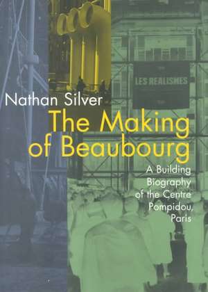 The Making of Beaubourg – A Building Biography of the Centre Pompidou Paris (Paper) de Nathan Silver