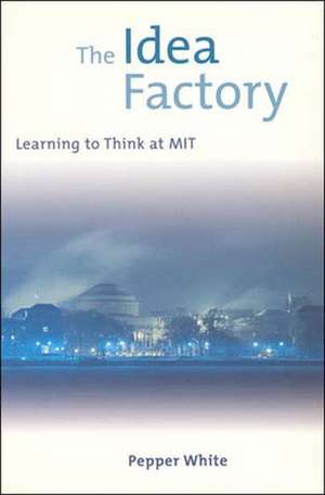 The Idea Factory – Learning to Think at MIT de Pepper White