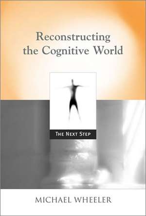 Reconstructing the Cognitive World – The Next Step de Michael Wheeler