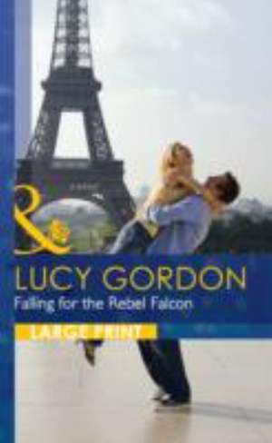 Falling for the Rebel Falcon de Lucy Gordon