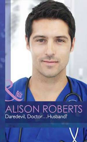 Daredevil, Doctor...Husband? de Alison Roberts