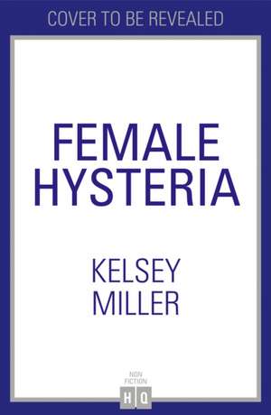 Miller, K: Female Hysteria de Kelsey Miller