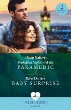 Forbidden Nights With The Paramedic / Rebel Doctor's Baby Surprise de Alison Roberts