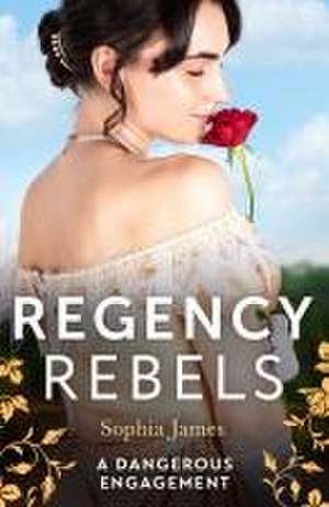 Regency Rebels: A Dangerous Engagement de Sophia James