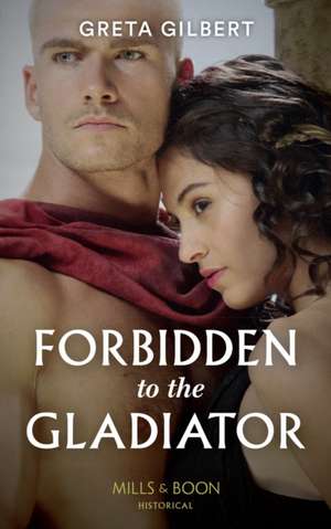 Forbidden To The Gladiator de Greta Gilbert