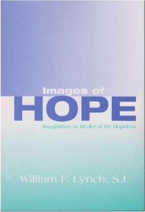 Images of Hope – Imagination as Healer of the Hopeless de William F. Lynch Sj