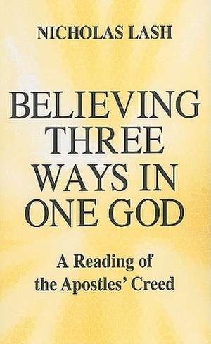 Believing Three Ways in One God – A Reading of the Apostles′ Creed de Nicholas Lash