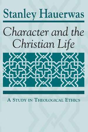 Character and the Christian Life – A Study in Theological Ethics de Stanley Hauerwas