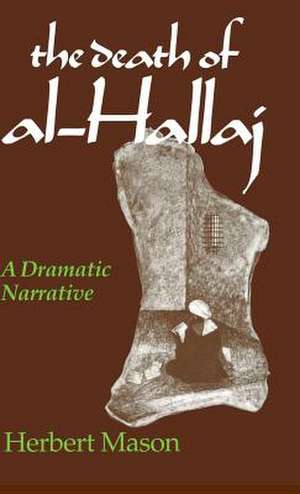 Death of al–Hallaj, The – A Dramatic Narrative de Herbert Mason