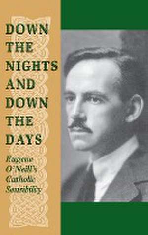 Down the Nights and Down the Days – Eugene O`Neill`s Catholic Sensibility de Edward L. Shaughnessy