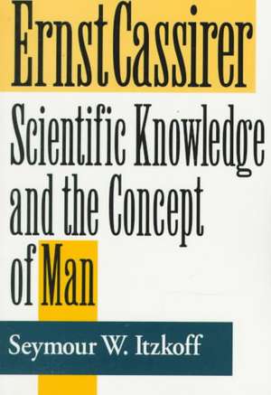 Ernst Cassirer – Scientific Knowledge and the Concept of Man, Second Edition de Seymour W. Itzkoff