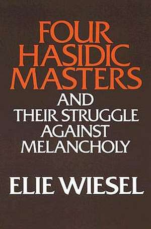 Four Hasidic Masters and their Struggle against Melancholy de Elie Wiesel