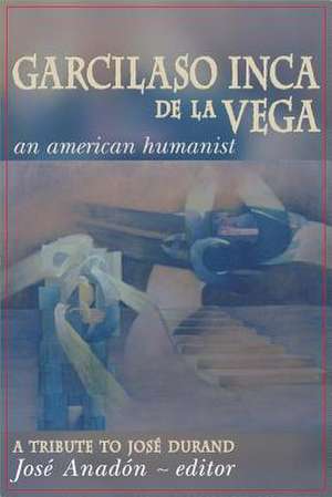 Garcilaso Inca de la Vega – An American Humanist, A Tribute to José Durand de José Anadón