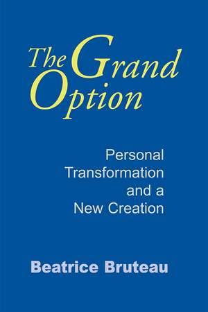 Grand Option, The – Personal Transformation and a New Creation de Beatrice Bruteau