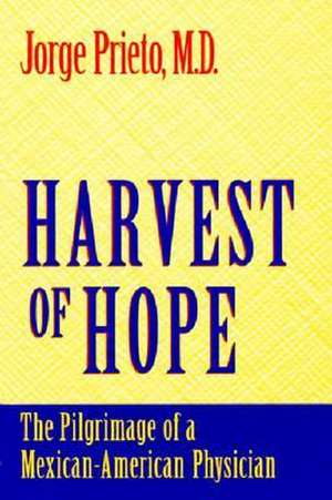 Harvest of Hope – The Pilgrimage of a Mexican–American Physician de Jorge Prieto