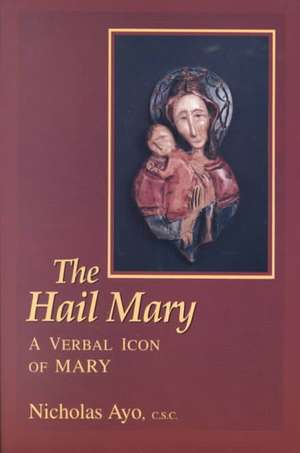 Hail Mary, The – A Verbal Icon of Mary de Nicholas Ayo C.s.c.