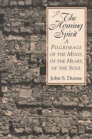 The Homing Spirit – A Pilgrimage of the Mind, of the Heart, of the Soul de John S. Dunne