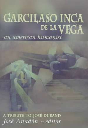 Garcilaso Inca de la Vega – An American Humanist, A Tribute to José Durand de José Anadón