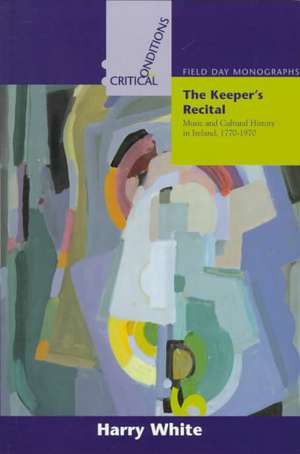 Keepers Recital – Music and Cultural History in Ireland 1770–1970 de Harry White