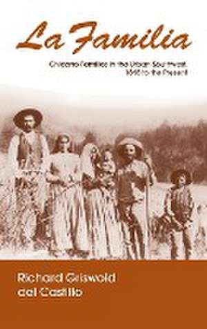 La Familia – Chicano Families in the Urban Southwest, 1848 to the Present de Richard Griswold Del Ca