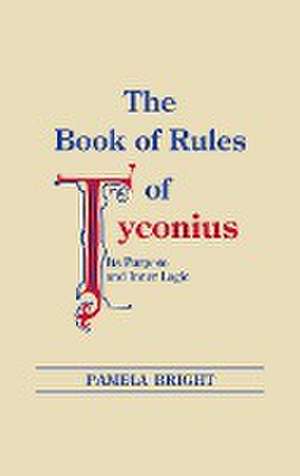 Book of Rules of Tyconius, The – Its Purpose and Inner Logic de Pamela Bright