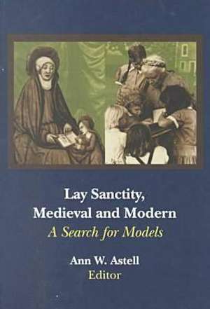 Lay Sanctity, Medieval and Modern – A Search for Models de Ann W. Astell