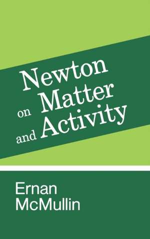 Newton on Matter and Activity de Ernan Mcmullin