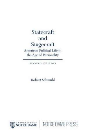 Statecraft and Stagecraft – American Political Life in the Age of Personality, Second Edition de Robert Schmuhl